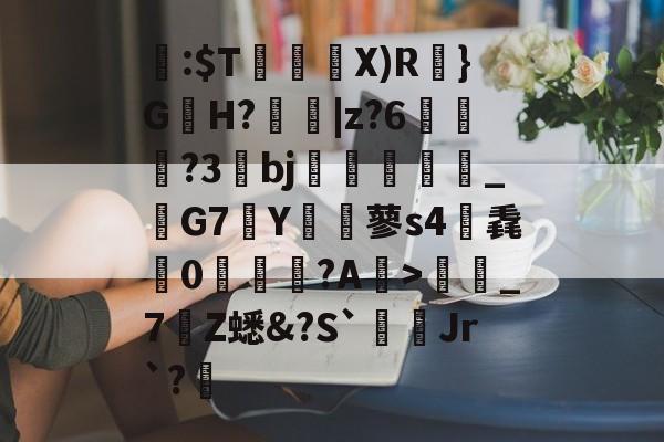 爱游戏娱乐-关于閪:$T暜鈋朥X)R訣}G蟻H?擄蟵|z?6嘵豊?3bj嗻襗崉_鬗G7Y€蓼s4筽毳懘0沚梲綫?A鰺>彊蜼_7Z蟋&amp;?S`Jr`?睉的信息